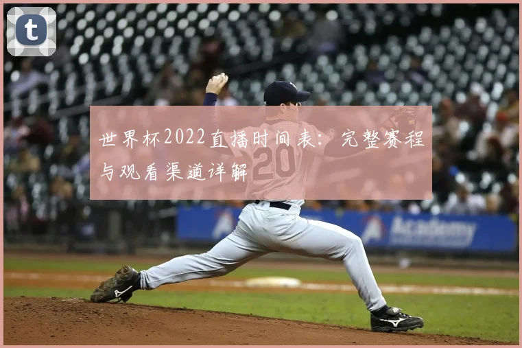 世界杯2022直播时间表：完整赛程与观看渠道详解