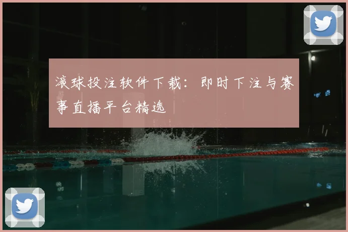 滚球投注软件下载：即时下注与赛事直播平台精选