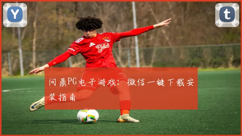 问鼎PG电子游戏：微信一键下载安装指南