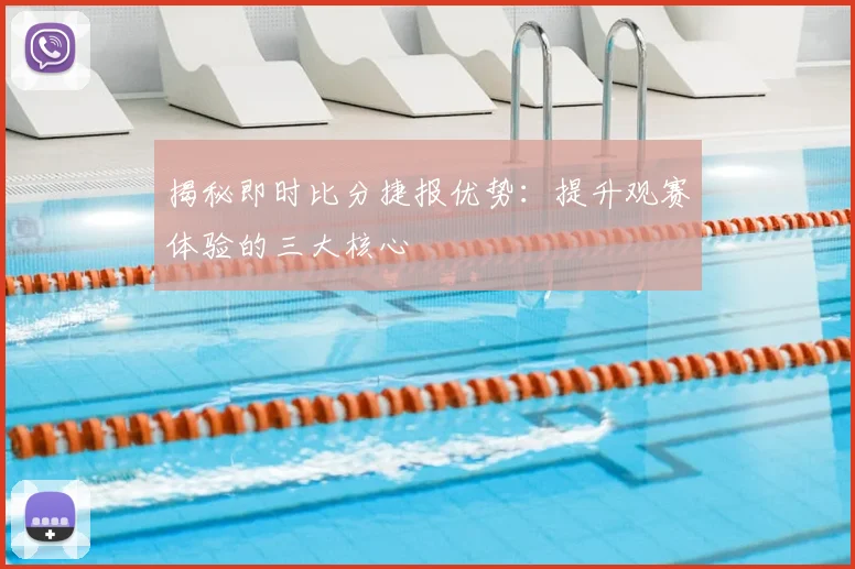 揭秘即时比分捷报优势：提升观赛体验的三大核心